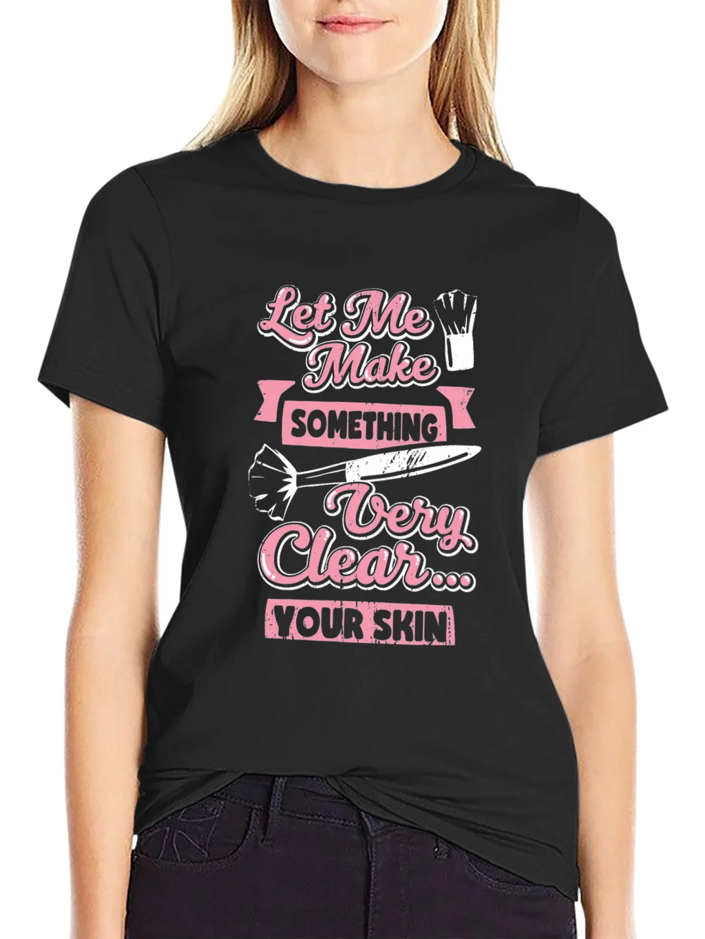 Makeup Artist T-Shirt: Let Me Make Something Very Clear product image 2